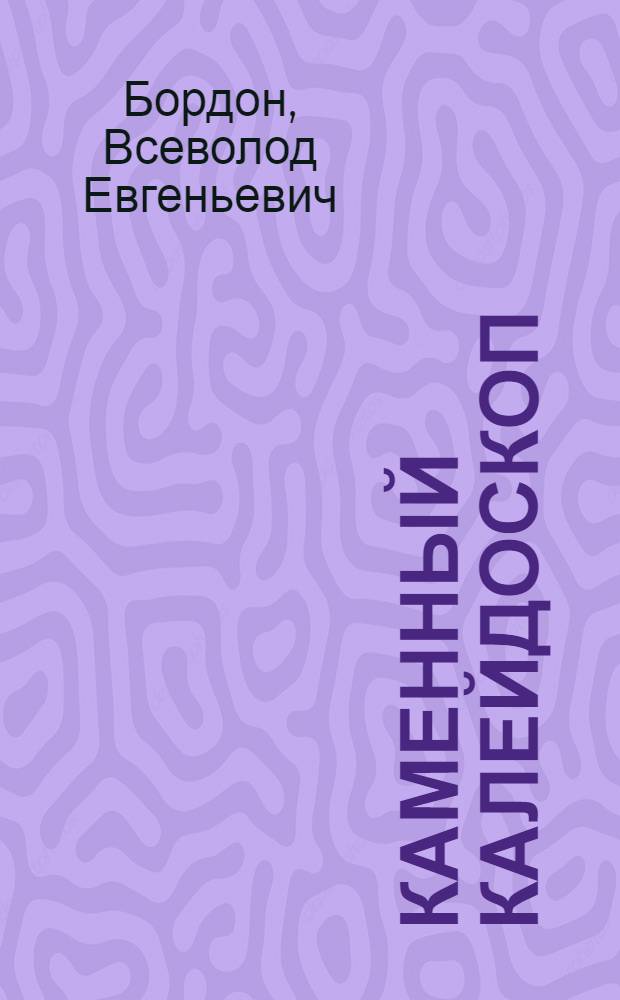Каменный калейдоскоп : Очерки о жизни камня