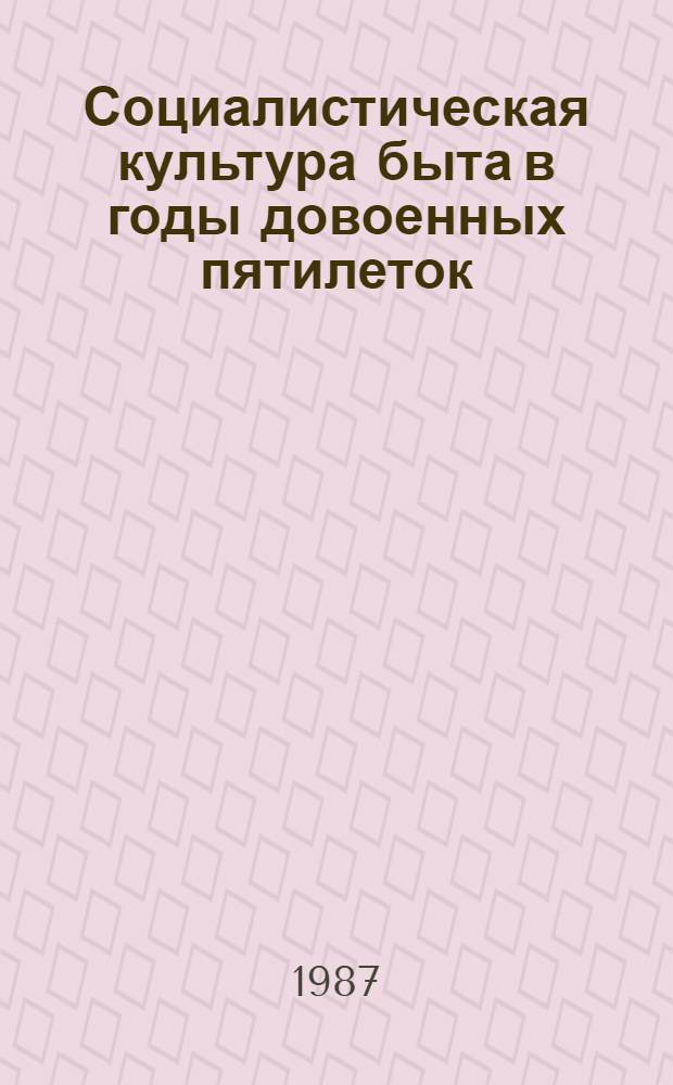 Социалистическая культура быта в годы довоенных пятилеток : (Пробл. и тенденции развития) : Автореф. дис. на соиск. учен. степ. канд. ист. наук : (07.00.02)