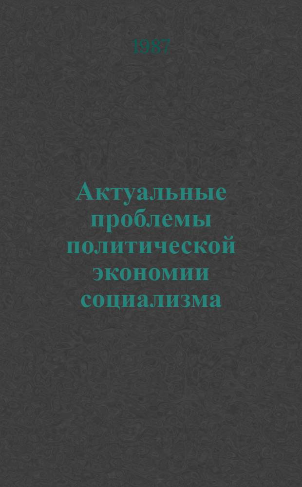 Актуальные проблемы политической экономии социализма : (Пример. учеб.-темат. план и программа в помощь самообразованию слушателей нар. ун-тов)