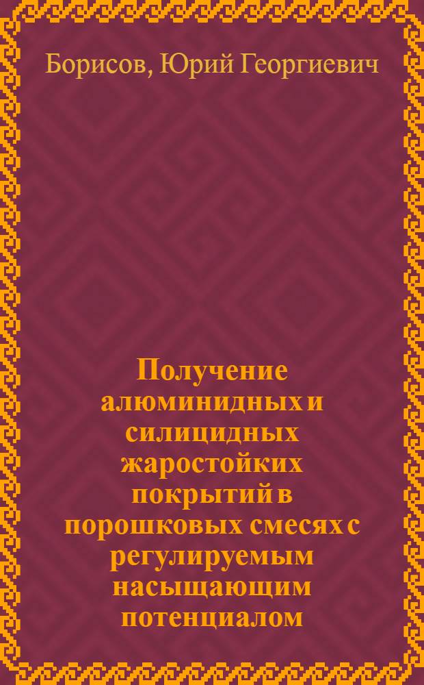 Получение алюминидных и силицидных жаростойких покрытий в порошковых смесях с регулируемым насыщающим потенциалом : Автореф. дис. на соиск. учен. степ. к. т. н