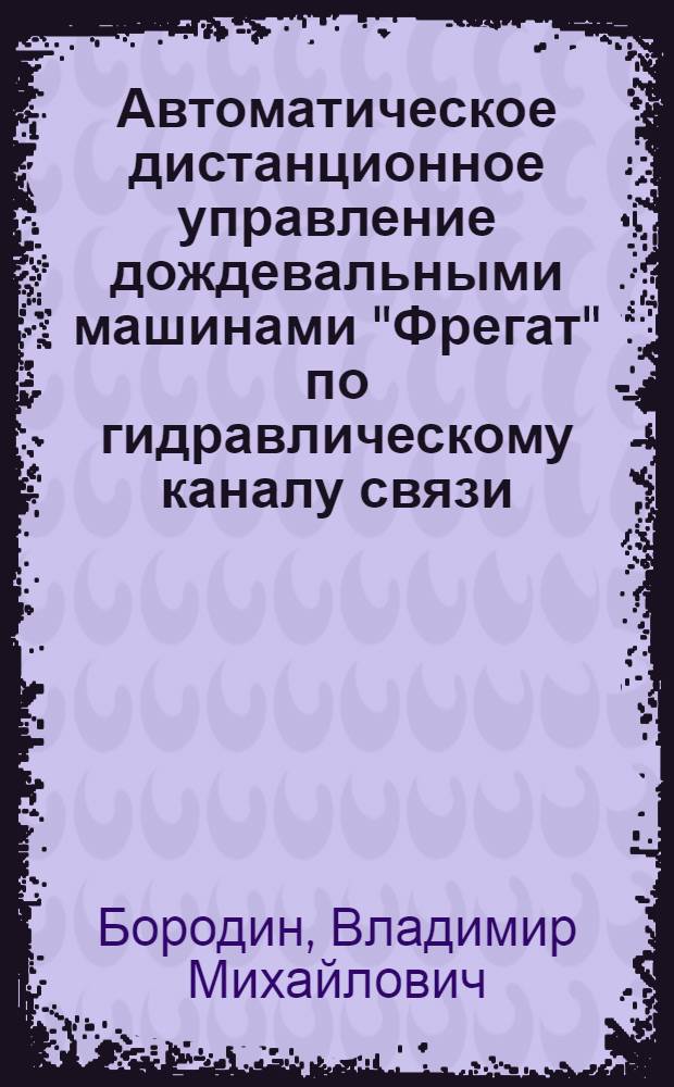 Автоматическое дистанционное управление дождевальными машинами "Фрегат" по гидравлическому каналу связи : Автореф. дис. на соиск. учен. степ. к. т. н