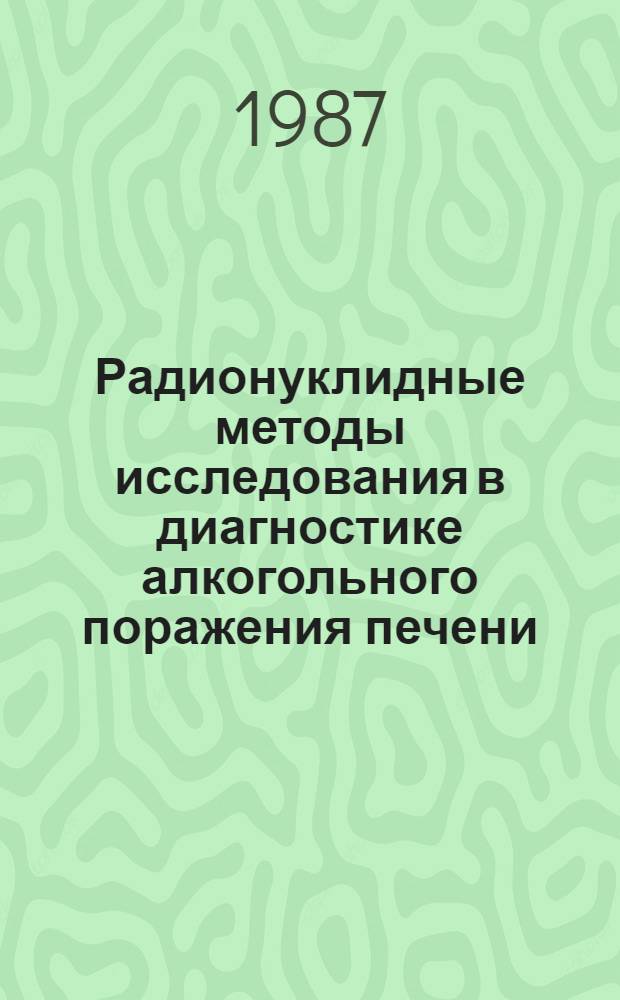 Радионуклидные методы исследования в диагностике алкогольного поражения печени : Автореф. дис. на соиск. учен. степ. д-ра мед. наук : (14.00.19)