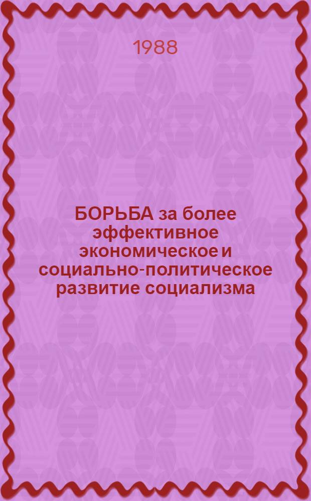 БОРЬБА за более эффективное экономическое и социально-политическое развитие социализма: опыт и проблемы : Материалы междунар. симпоз., 22-23 июля 1987 г., Москва