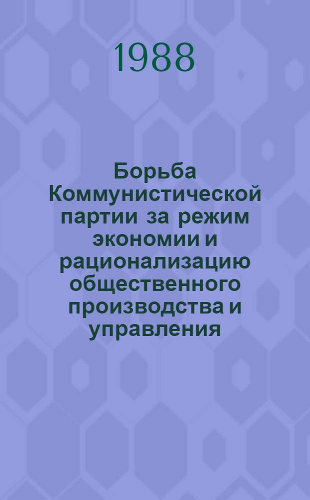 Борьба Коммунистической партии за режим экономии и рационализацию общественного производства и управления, 1917-1986 : Сб. науч. тр
