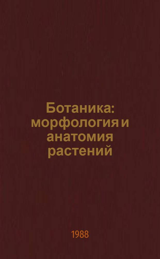 Ботаника: морфология и анатомия растений : Учеб. пособие для пед. ин-тов по биол. и хим. спец