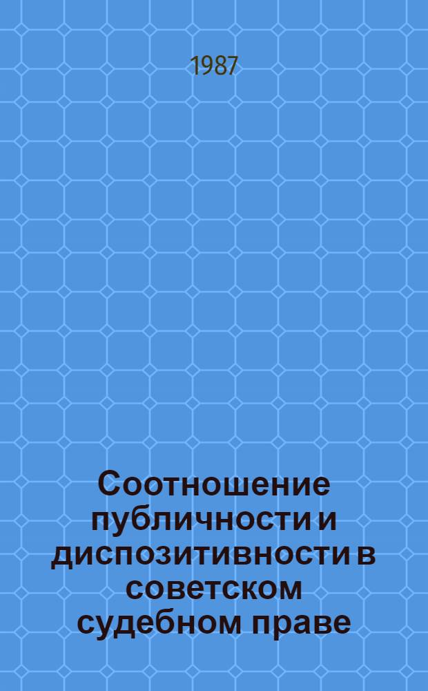 Соотношение публичности и диспозитивности в советском судебном праве : Автореф. дис. на соиск. учен. степ. канд. юрид. наук : (12.00.09; 12.00.03)