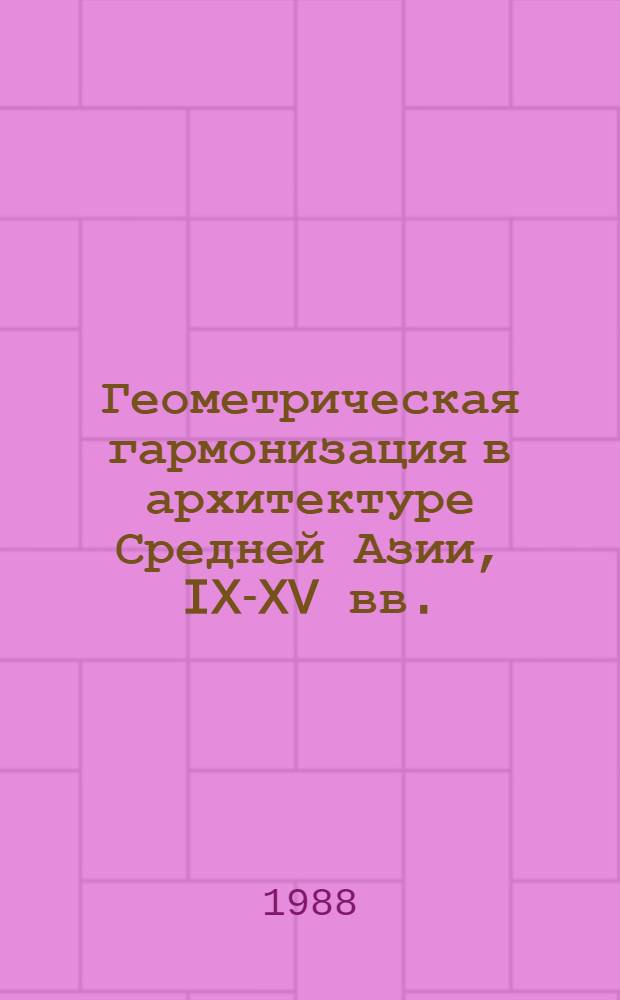 Геометрическая гармонизация в архитектуре Средней Азии, IX-XV вв. : (Ист.-теорет. исслед.)