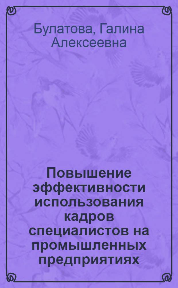 Повышение эффективности использования кадров специалистов на промышленных предприятиях : (На прим. предприятий тракт. и с.-х. машиностроения) : Автореф. дис. на соиск. учен. степ. канд. экон. наук : (08.00.07)