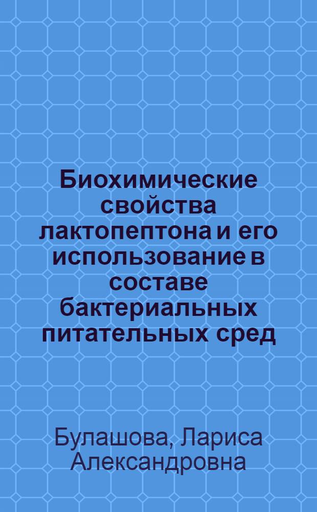 Биохимические свойства лактопептона и его использование в составе бактериальных питательных сред : Автореф. дис. на соиск. учен. степ. к. б. н