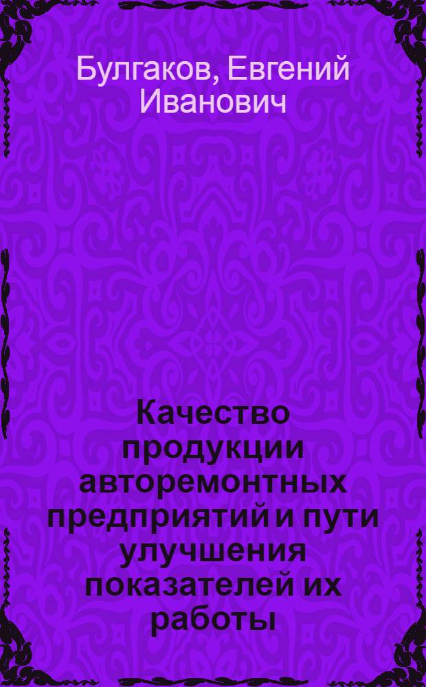 Качество продукции авторемонтных предприятий и пути улучшения показателей их работы : Информ. обеспечение науч.-техн. программ : Аналит. обзор