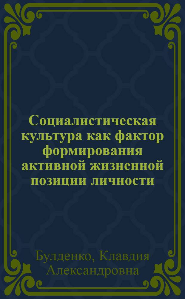 Социалистическая культура как фактор формирования активной жизненной позиции личности : (Социал.-филос. аспект) : Автореф. дис. на соиск. учен. степ. канд. филос. наук : (09.00.01)