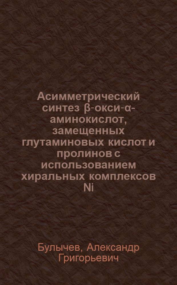 Асимметрический синтез β-окси-α-аминокислот, замещенных глутаминовых кислот и пролинов с использованием хиральных комплексов Ni(II) и Cu(II) : Автореф. дис. на соиск. учен. степ. канд. хим. наук : (02.00.03)