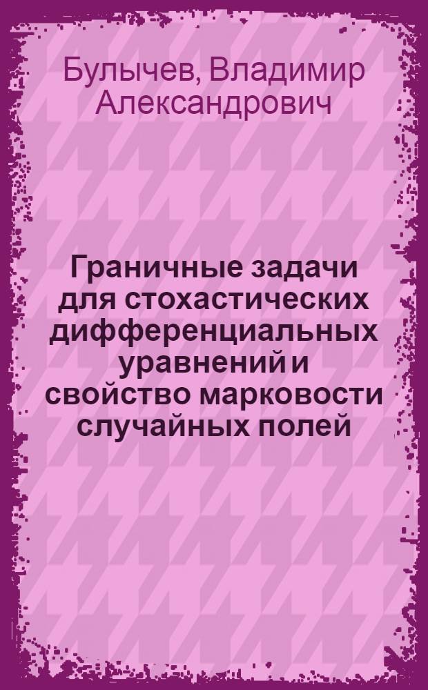 Граничные задачи для стохастических дифференциальных уравнений и свойство марковости случайных полей : Автореф. дис. на соиск. учен. степ. канд. физ.-мат. наук : (01.01.05)