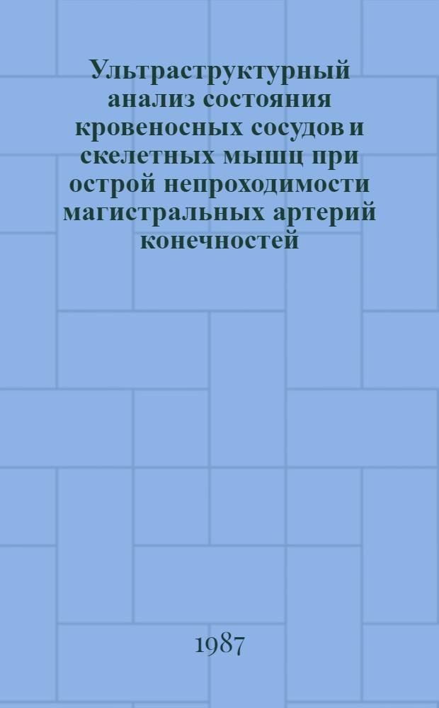 Ультраструктурный анализ состояния кровеносных сосудов и скелетных мышц при острой непроходимости магистральных артерий конечностей : Автореф. дис. на соиск. учен. степ. канд. мед. наук : (14.00.15; 03.00.11)