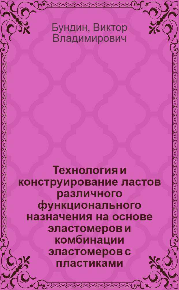 Технология и конструирование ластов различного функционального назначения на основе эластомеров и комбинации эластомеров с пластиками : Автореф. дис. на соиск. учен. степ. к. т. н
