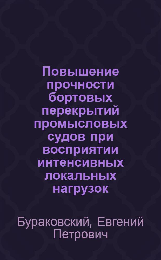 Повышение прочности бортовых перекрытий промысловых судов при восприятии интенсивных локальных нагрузок : Автореф. дис. на соиск. учен. степ. канд. техн. наук : (05.08.02)