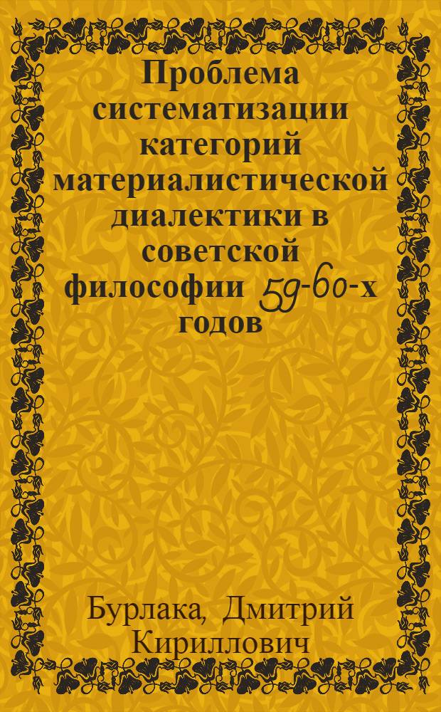 Проблема систематизации категорий материалистической диалектики в советской философии 59-60-х годов : Автореф. дис. на соиск. учен. степ. канд. филос. наук : (09.00.03)