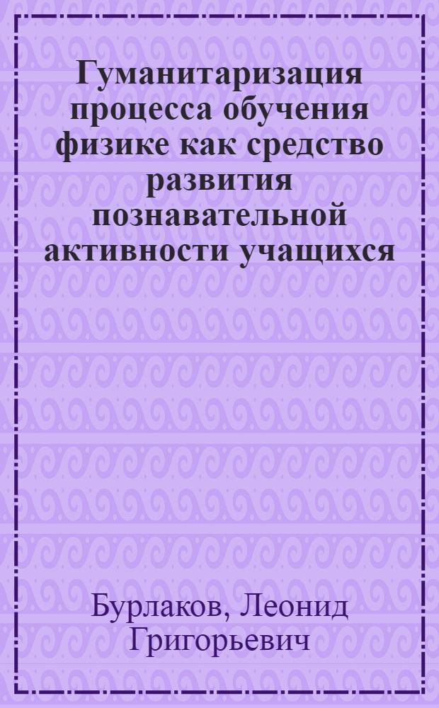 Гуманитаризация процесса обучения физике как средство развития познавательной активности учащихся : Автореф. дис. на соиск. учен. степ. канд. пед. наук : (13.00.01)