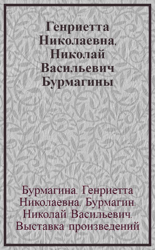 Генриетта Николаевна, Николай Васильевич Бурмагины : Каталоги