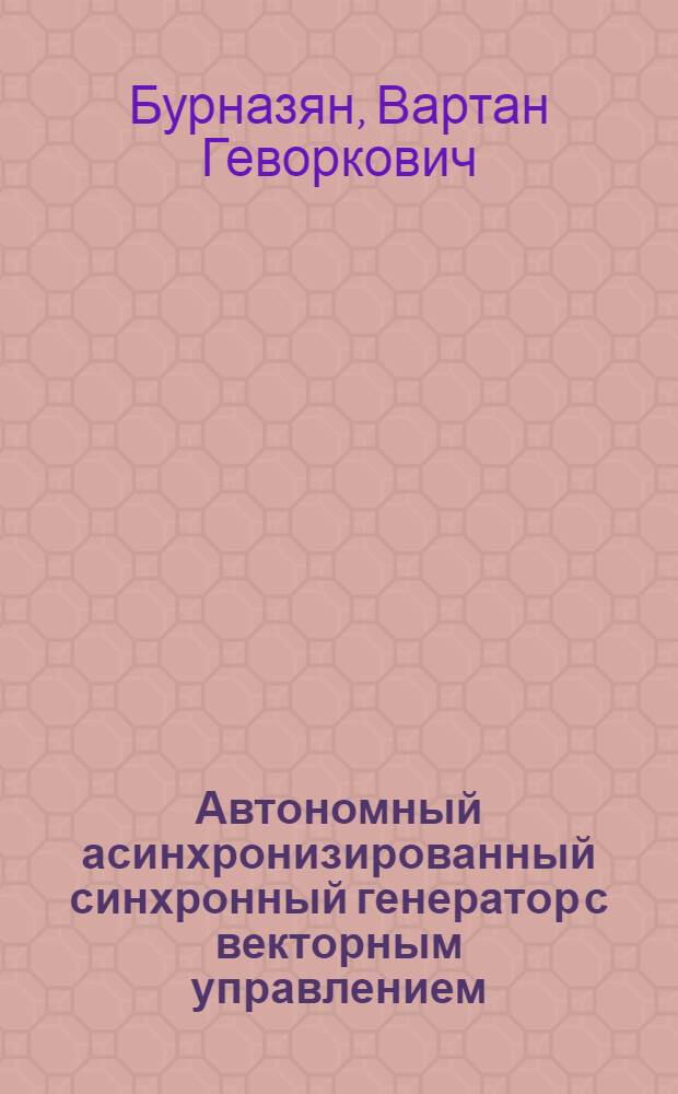 Автономный асинхронизированный синхронный генератор с векторным управлением : Автореф. дис. на соиск. учен. степ. канд. техн. наук : (05.09.01)