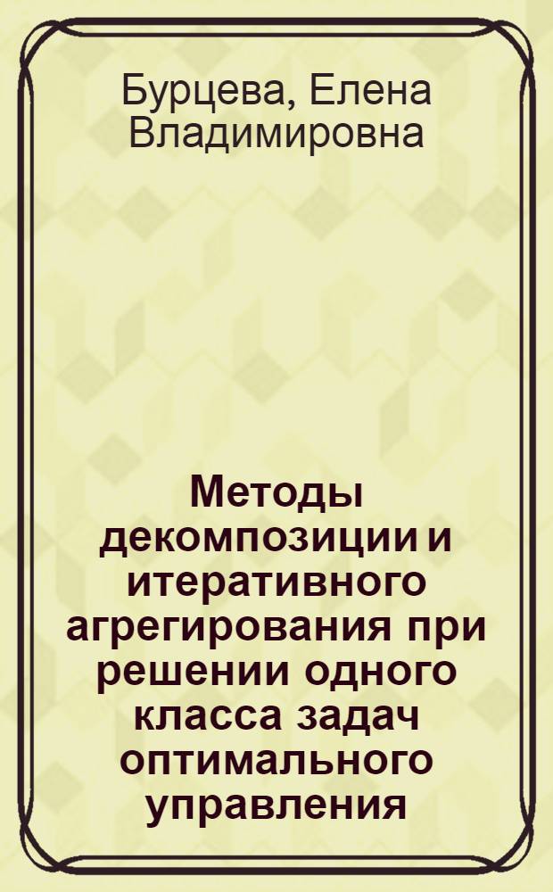 Методы декомпозиции и итеративного агрегирования при решении одного класса задач оптимального управления : Автореф. дис. на соиск. учен. степ. канд. физ.-мат. наук : (01.01.09)
