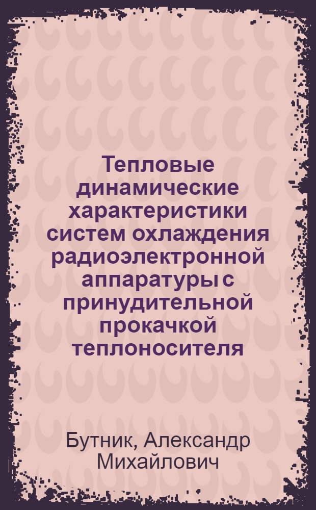 Тепловые динамические характеристики систем охлаждения радиоэлектронной аппаратуры с принудительной прокачкой теплоносителя : Автореф. дис. на соиск. учен. степ. к. т. н
