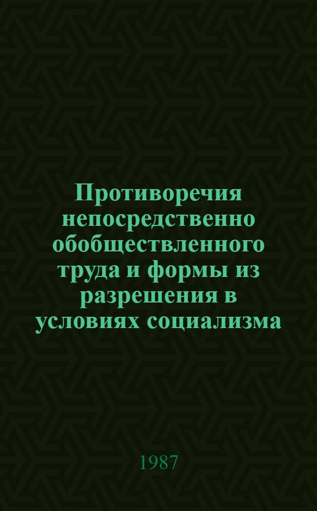 Противоречия непосредственно обобществленного труда и формы из разрешения в условиях социализма : Автореф. дис. на соиск. учен. степ. канд. экон. наук : (08.00.01)
