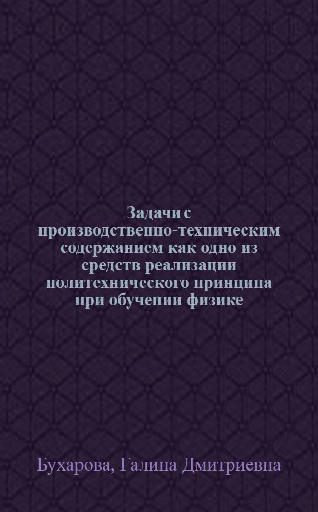 Задачи с производственно-техническим содержанием как одно из средств реализации политехнического принципа при обучении физике : Автореф. дис. на соиск. учен. степ. к. п. н