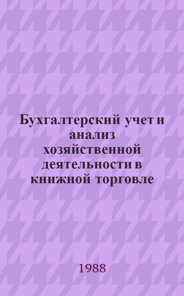 Бухгалтерский учет и анализ хозяйственной деятельности в книжной торговле : Учеб.-метод. пособие