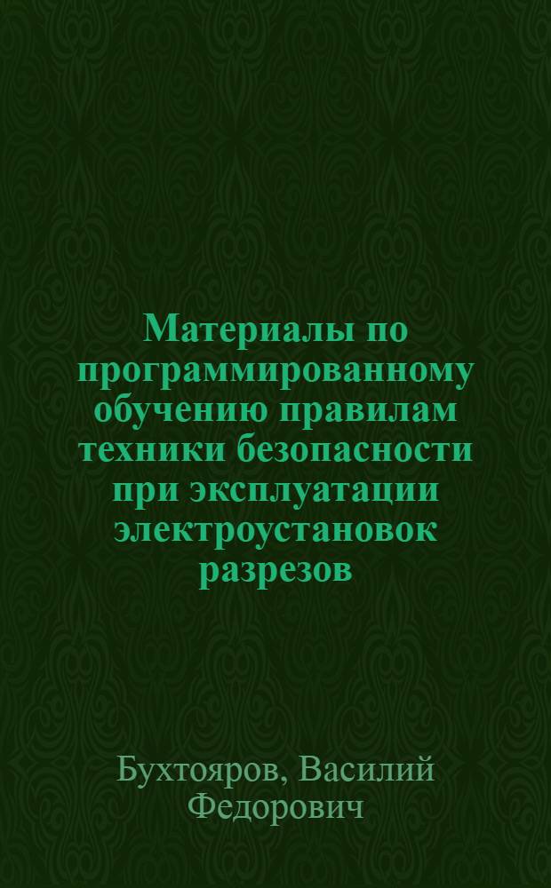 Материалы по программированному обучению правилам техники безопасности при эксплуатации электроустановок разрезов : Для обучения электротехн. персонала, обслуж. электроустановки разрезов