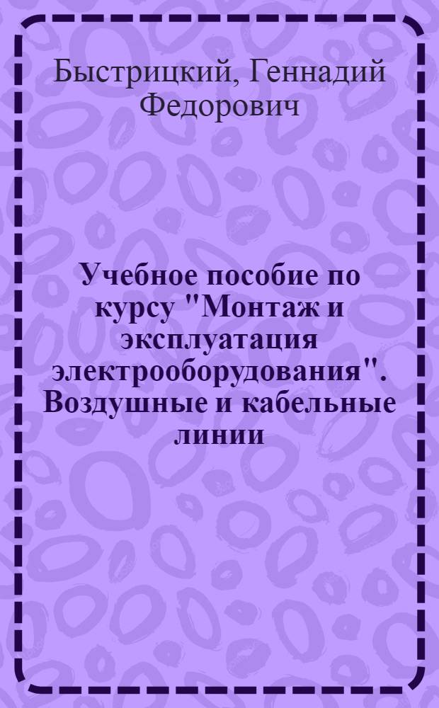 Учебное пособие по курсу "Монтаж и эксплуатация электрооборудования". Воздушные и кабельные линии