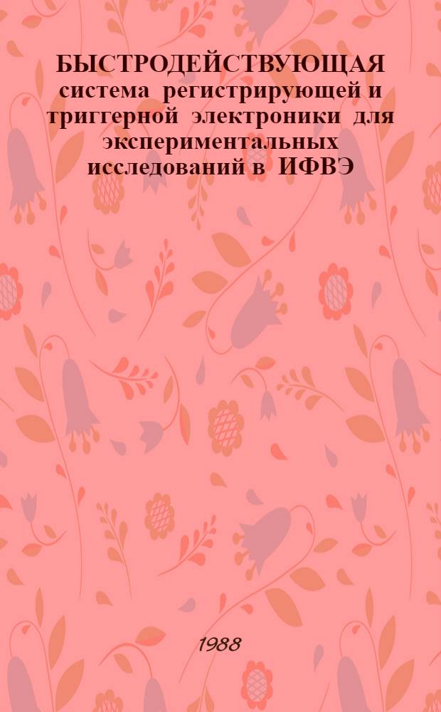 БЫСТРОДЕЙСТВУЮЩАЯ система регистрирующей и триггерной электроники для экспериментальных исследований в ИФВЭ