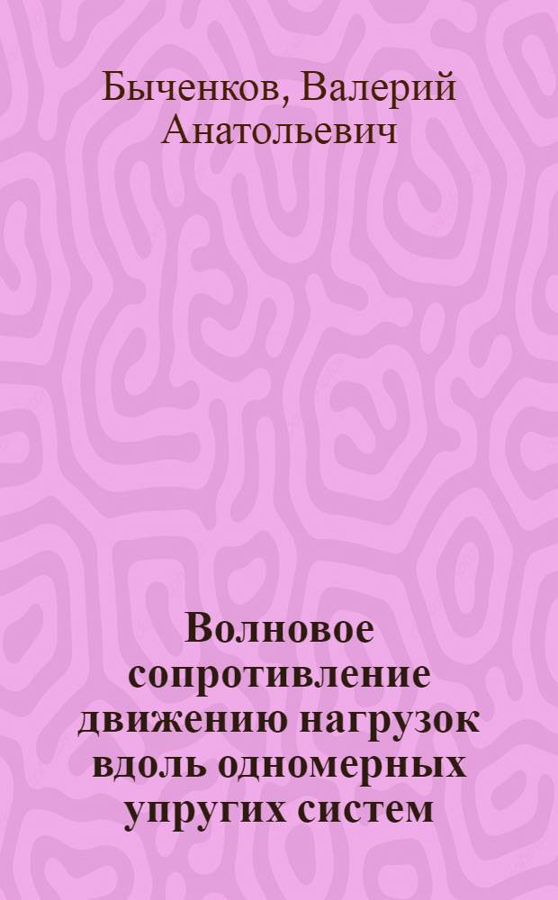 Волновое сопротивление движению нагрузок вдоль одномерных упругих систем : Автореф. дис. на соиск. учен. степ. канд. физ.-мат. наук : (01.02.01; 01.02.04)