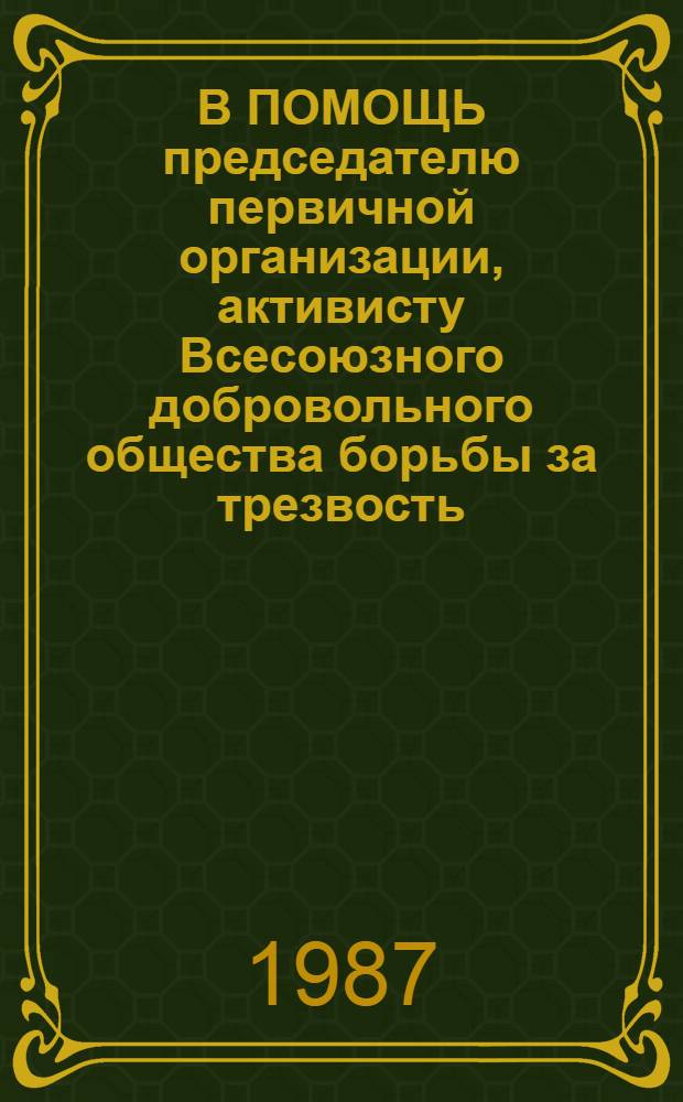 В ПОМОЩЬ председателю первичной организации, активисту Всесоюзного добровольного общества борьбы за трезвость