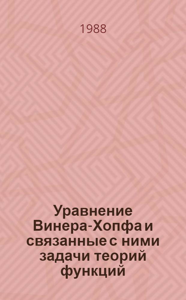 Уравнение Винера-Хопфа и связанные с ними задачи теорий функций : Автореф. дис. на соиск. учен. степ. д-ра физ.-мат. наук : (01.01.02; 01.01.01)