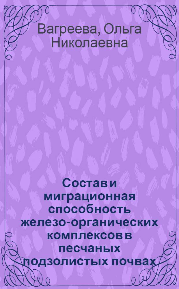 Состав и миграционная способность железо-органических комплексов в песчаных подзолистых почвах : Автореф. дис. на соиск. учен. степ. канд. биол. наук : (06.01.03)