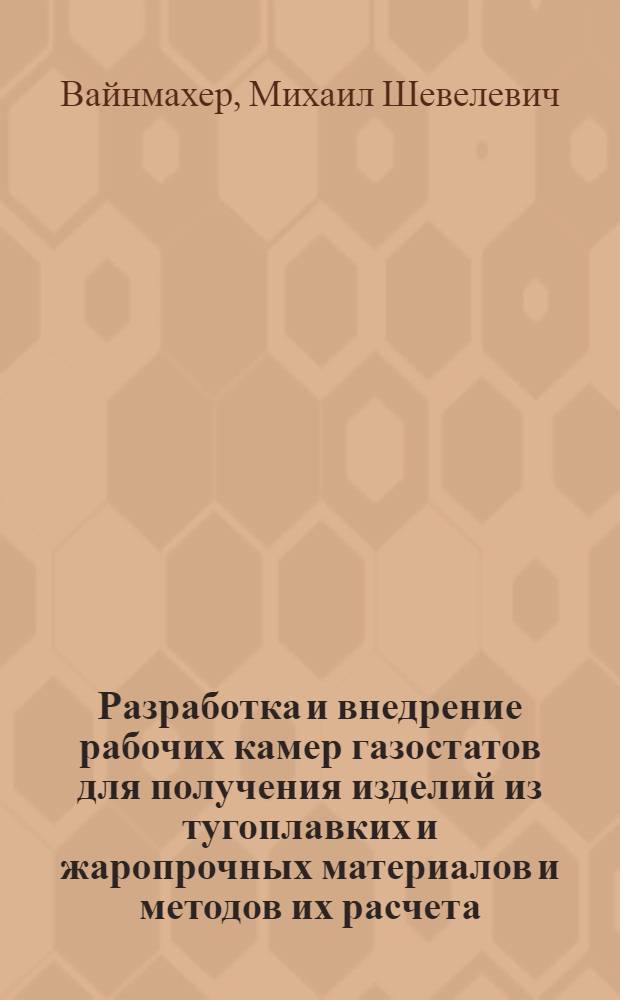 Разработка и внедрение рабочих камер газостатов для получения изделий из тугоплавких и жаропрочных материалов и методов их расчета : Автореф. дис. на соиск. учен. степ. к. т. н