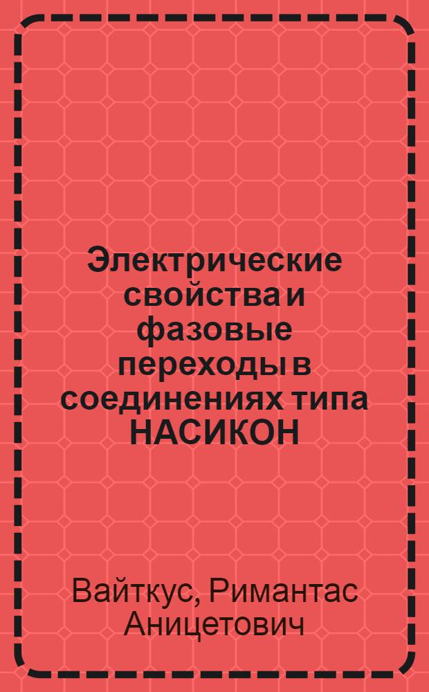 Электрические свойства и фазовые переходы в соединениях типа НАСИКОН : Автореф. дис. на соиск. учен. степ. канд. физ.-мат. наук : (01.04.07)