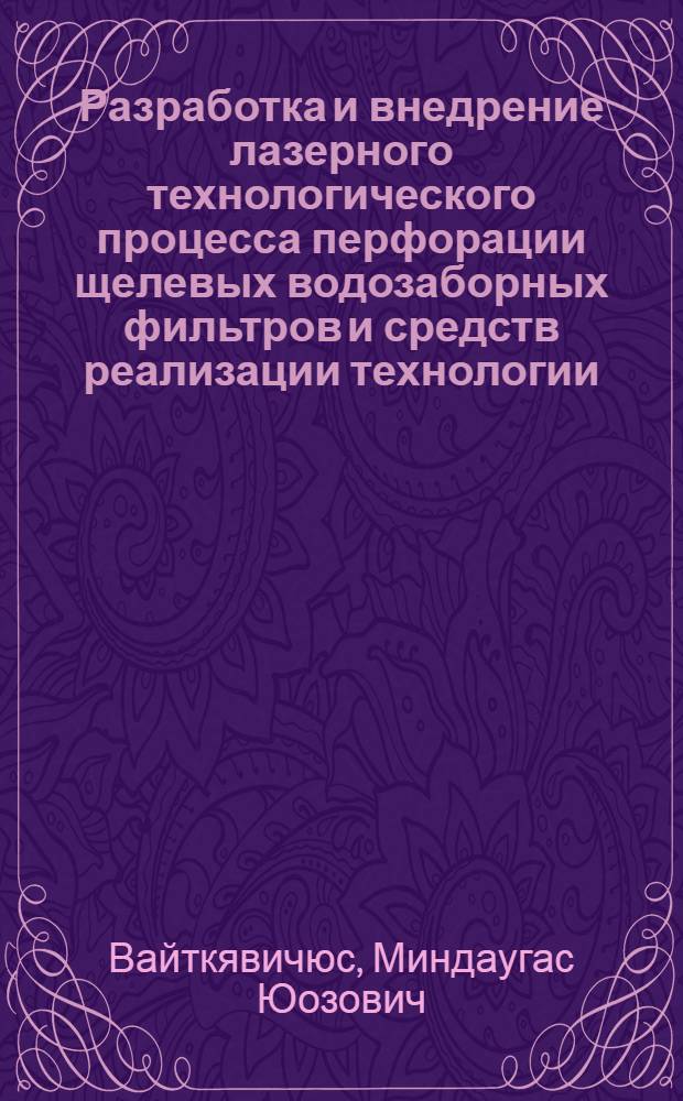 Разработка и внедрение лазерного технологического процесса перфорации щелевых водозаборных фильтров и средств реализации технологии : Автореф. дис. на соиск. учен. степ. к. т. н