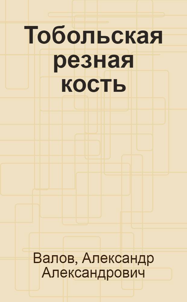 Тобольская резная кость = Art of ivory-carving in Tobolsk
