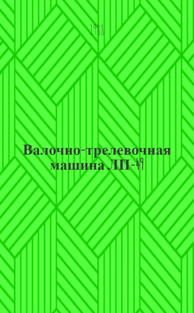 Валочно-трелевочная машина ЛП-49 : (Устройство, техн. обслуж., эксплуатация, ремонт)