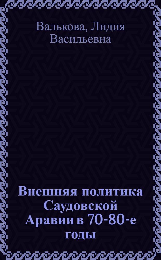 Внешняя политика Саудовской Аравии в 70-80-е годы : (Формирование нового "центра силы на зарубеж. Востоке) : Автореф. дис. на соиск. учен. степ. д-ра ист. наук : (07.00.05)