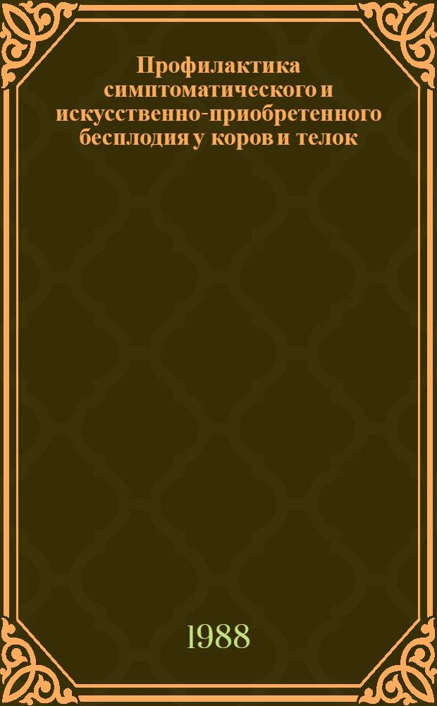 Профилактика симптоматического и искусственно-приобретенного бесплодия у коров и телок : Автореф. дис. на соиск. учен. степ. д-ра вет. наук : (16.00.07)
