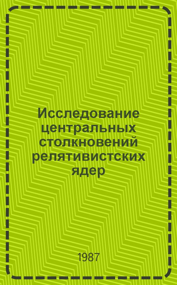 Исследование центральных столкновений релятивистских ядер : Автореф. дис. на соиск. учен. степ. канд. физ.-мат. наук : (01.04.01)
