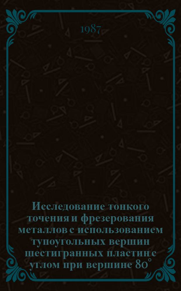 Исследование тонкого точения и фрезерования металлов с использованием тупоугольных вершин шестигранных пластин с углом при вершине 80° : Автореф. дис. на соиск. учен. степ. канд. техн. наук : (05.03.01)