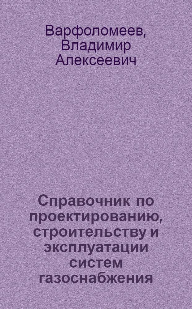 Справочник по проектированию, строительству и эксплуатации систем газоснабжения : По состоянию на 01.10.87