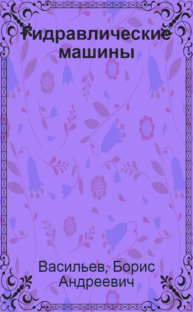 Гидравлические машины : Учеб. для вузов по спец. "Механизация гидромелиор. работ"