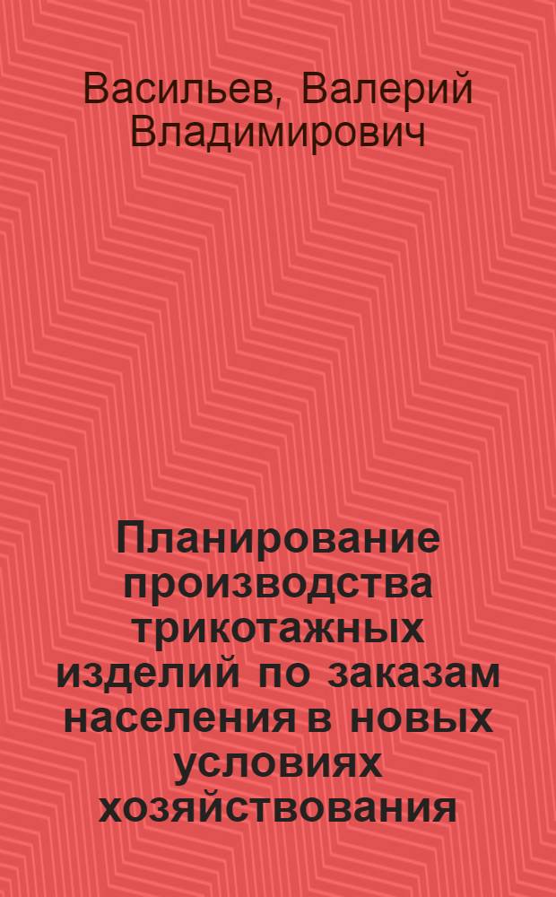 Планирование производства трикотажных изделий по заказам населения в новых условиях хозяйствования : Учеб. пособие