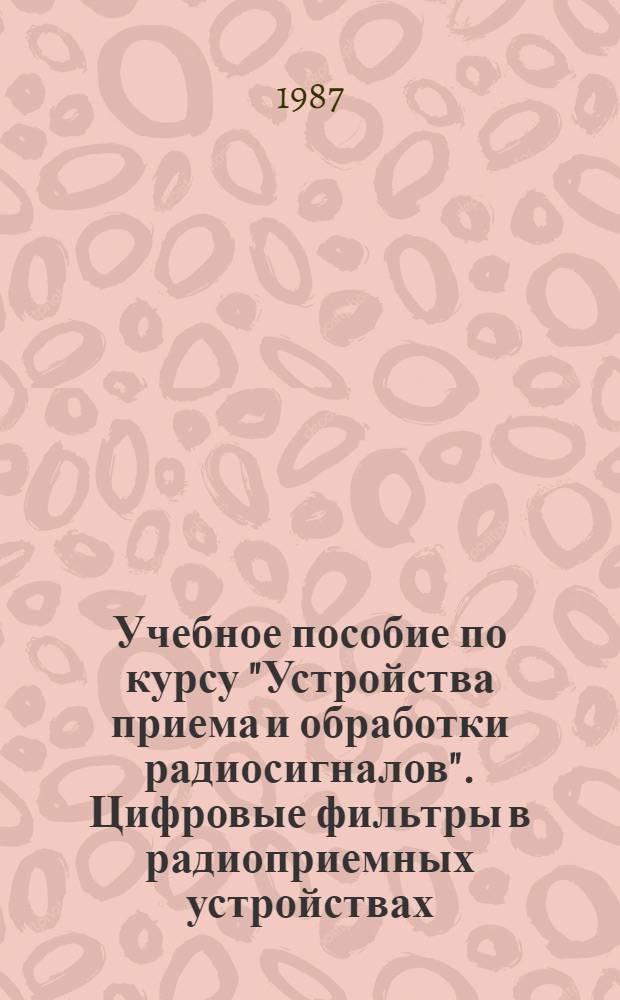 Учебное пособие по курсу "Устройства приема и обработки радиосигналов". Цифровые фильтры в радиоприемных устройствах (основы цифровой фильтрации)