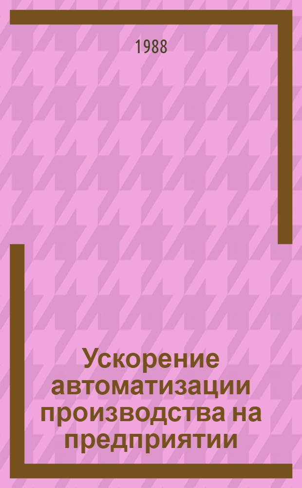 Ускорение автоматизации производства на предприятии : Вопр. соц.-экон. эффективности